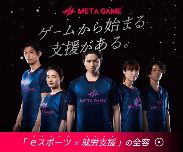 PR広告 ゲームから始まる支援がある 「eスポーツ×就労支援」の全容｜META GAME